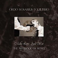 Ordo Rosarius Equilibrio - Make Love And War, The Wedlock Of Roses