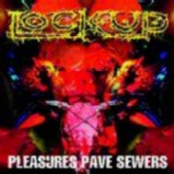 Lockup - Pleasures Pave Sewers